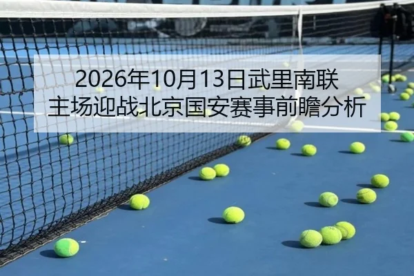 2026年10月13日武里南联主场迎战北京国安赛事前瞻分析